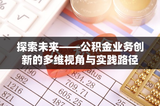 湖滨探索未来——公积金业务创新的多维视角与实践路径
