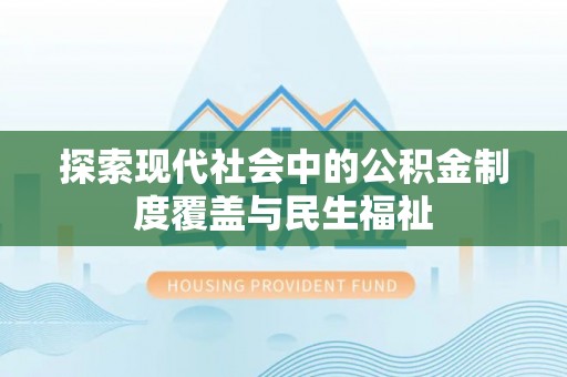 湖滨探索现代社会中的公积金制度覆盖与民生福祉