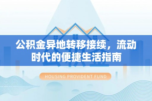 湖滨公积金异地转移接续，流动时代的便捷生活指南