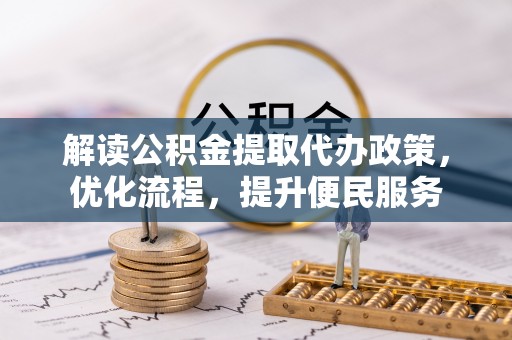 湖滨解读公积金提取代办政策，优化流程，提升便民服务