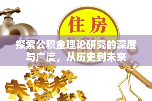 湖滨探索公积金理论研究的深度与广度，从历史到未来