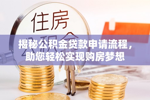湖滨揭秘公积金贷款申请流程，助您轻松实现购房梦想