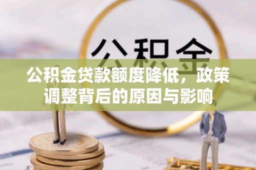 湖滨公积金贷款额度降低，政策调整背后的原因与影响