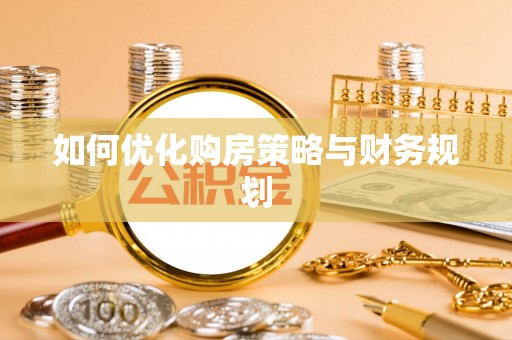 湖滨如何优化购房策略与财务规划