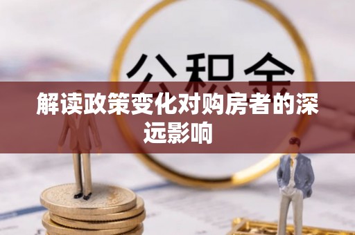 湖滨解读政策变化对购房者的深远影响