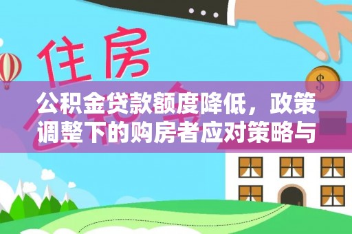 湖滨公积金贷款额度降低，政策调整下的购房者应对策略与未来趋势