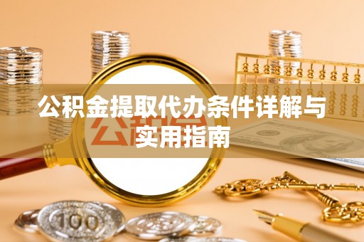 湖滨公积金提取代办条件详解与实用指南