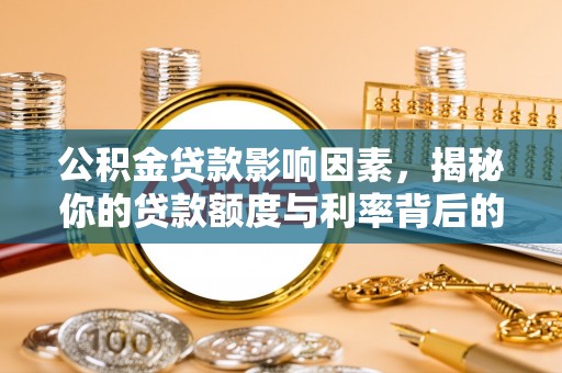 湖滨公积金贷款影响因素，揭秘你的贷款额度与利率背后的秘密