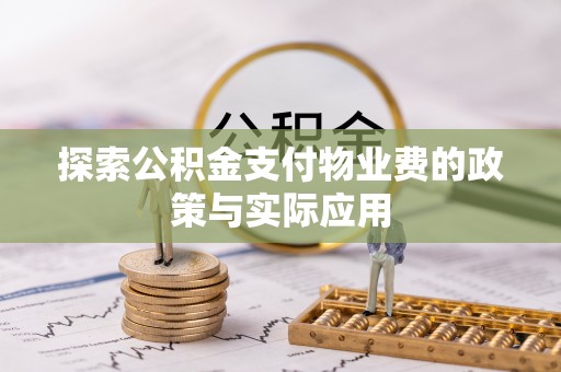 湖滨探索公积金支付物业费的政策与实际应用