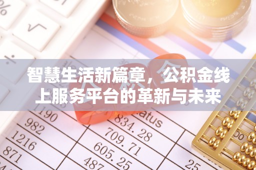 湖滨智慧生活新篇章，公积金线上服务平台的革新与未来
