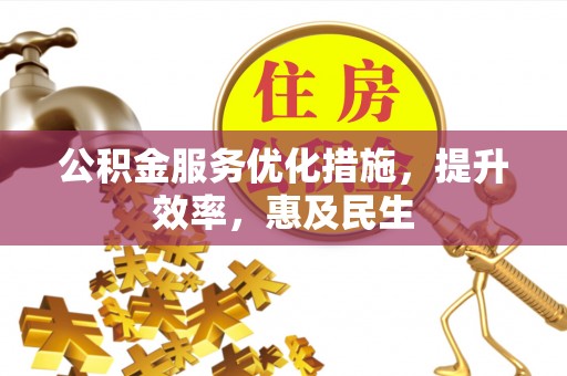 湖滨公积金服务优化措施，提升效率，惠及民生