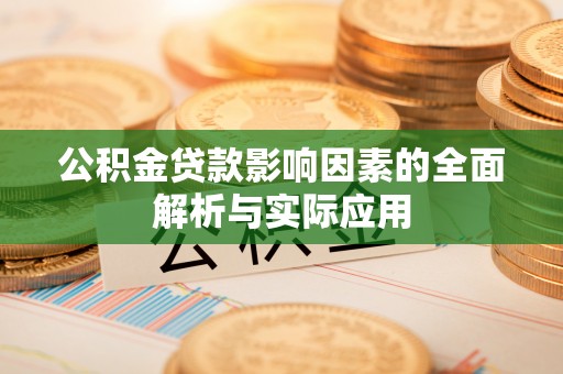 湖滨公积金贷款影响因素的全面解析与实际应用