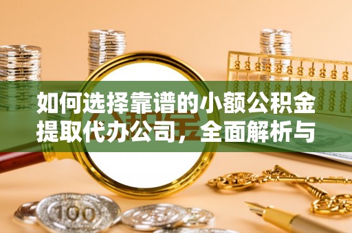 湖滨如何选择靠谱的小额公积金提取代办公司，全面解析与实用指南