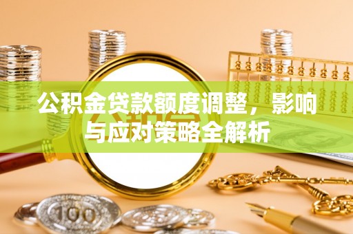 湖滨公积金贷款额度调整，影响与应对策略全解析