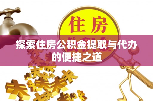 湖滨探索住房公积金提取与代办的便捷之道