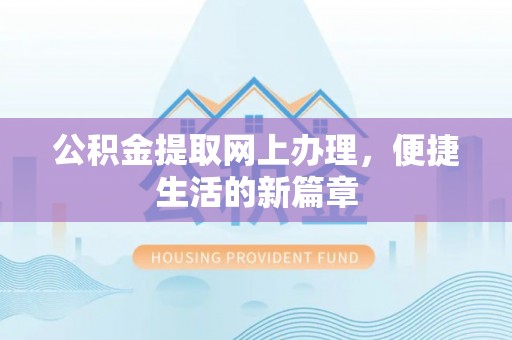 湖滨公积金提取网上办理，便捷生活的新篇章