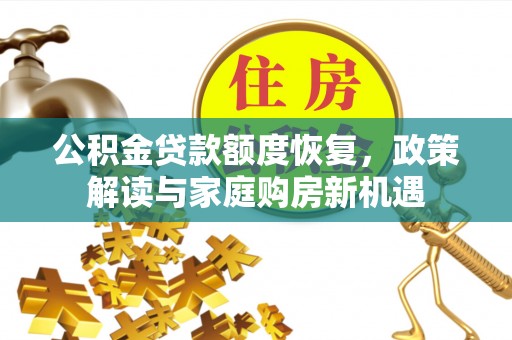 湖滨公积金贷款额度恢复，政策解读与家庭购房新机遇