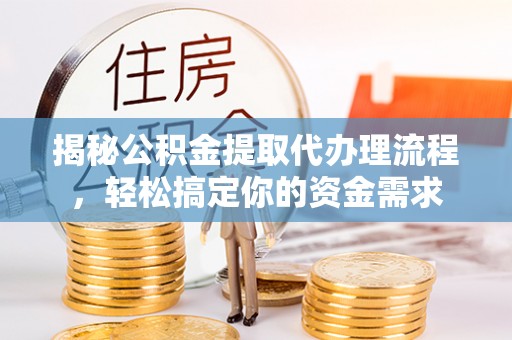 湖滨揭秘公积金提取代办理流程，轻松搞定你的资金需求