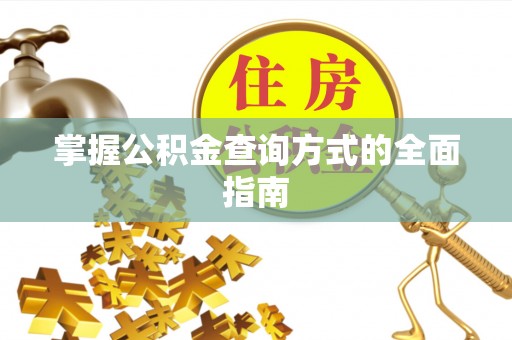 湖滨掌握公积金查询方式的全面指南