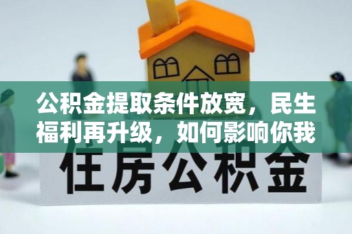 湖滨公积金提取条件放宽，民生福利再升级，如何影响你我生活？
