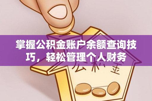 湖滨掌握公积金账户余额查询技巧，轻松管理个人财务
