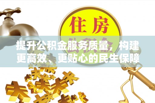 湖滨提升公积金服务质量，构建更高效、更贴心的民生保障体系