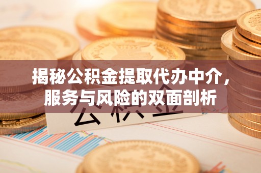 湖滨揭秘公积金提取代办中介，服务与风险的双面剖析