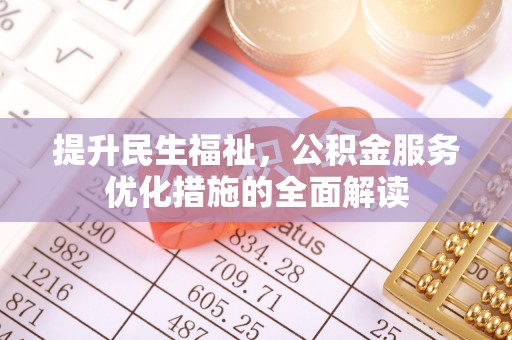 湖滨提升民生福祉，公积金服务优化措施的全面解读