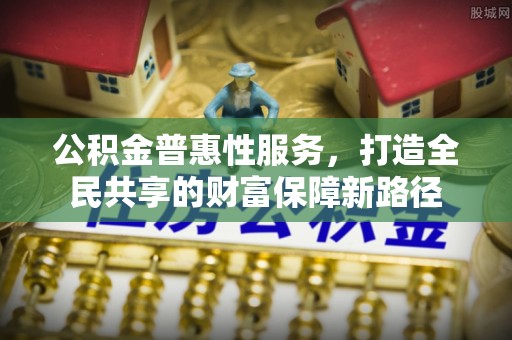 湖滨公积金普惠性服务，打造全民共享的财富保障新路径