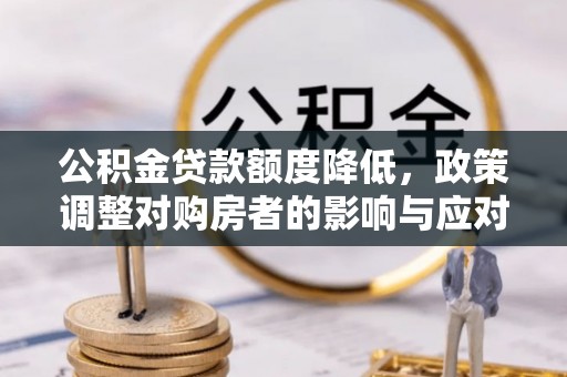 湖滨公积金贷款额度降低，政策调整对购房者的影响与应对策略