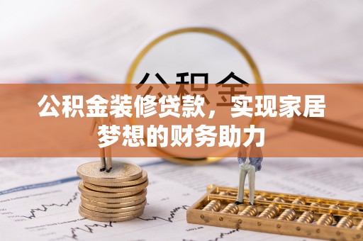 湖滨公积金装修贷款，实现家居梦想的财务助力