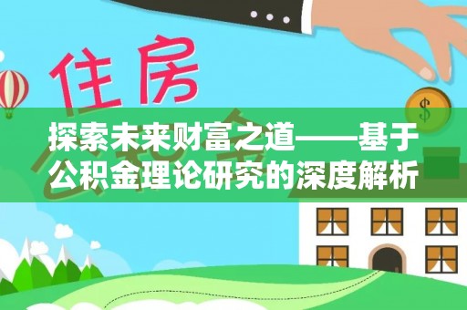 湖滨探索未来财富之道——基于公积金理论研究的深度解析