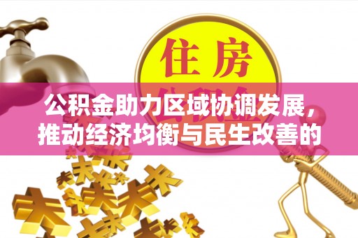 湖滨公积金助力区域协调发展，推动经济均衡与民生改善的新引擎