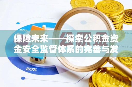 湖滨保障未来——探索公积金资金安全监管体系的完善与发展