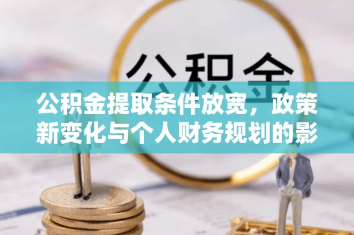 湖滨公积金提取条件放宽，政策新变化与个人财务规划的影响
