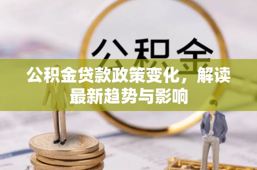 湖滨公积金贷款政策变化，解读最新趋势与影响