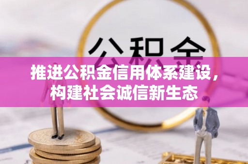湖滨推进公积金信用体系建设，构建社会诚信新生态