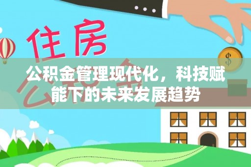 湖滨公积金管理现代化，科技赋能下的未来发展趋势