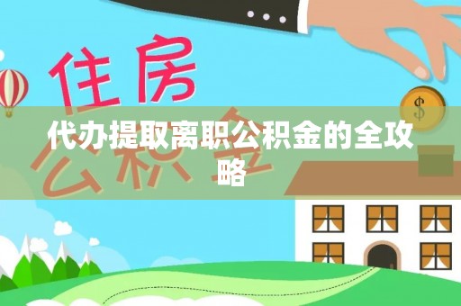 湖滨代办提取离职公积金的全攻略