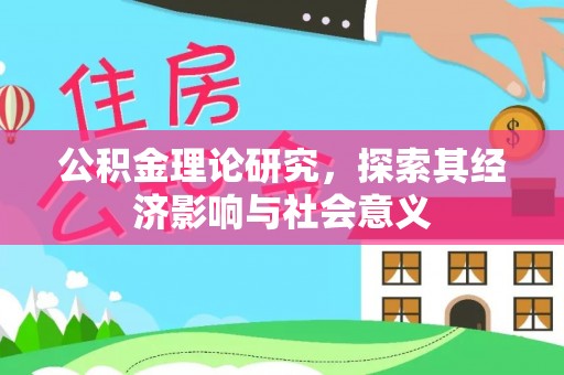 湖滨公积金理论研究，探索其经济影响与社会意义