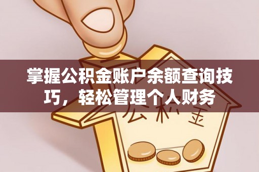湖滨掌握公积金账户余额查询技巧，轻松管理个人财务