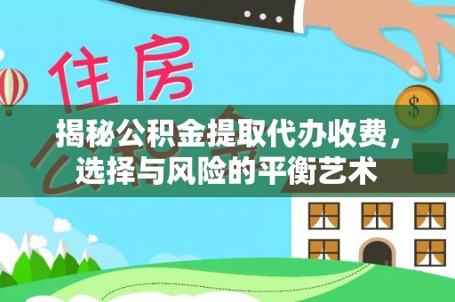 湖滨揭秘公积金提取代办收费，选择与风险的平衡艺术