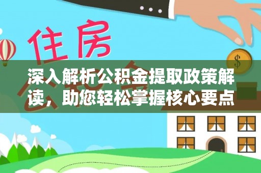 湖滨深入解析公积金提取政策解读，助您轻松掌握核心要点