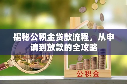 湖滨揭秘公积金贷款流程，从申请到放款的全攻略