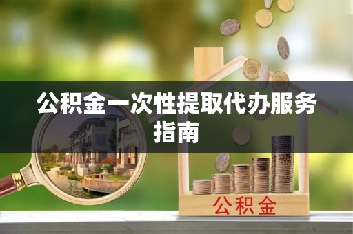 湖滨公积金一次性提取代办服务指南
