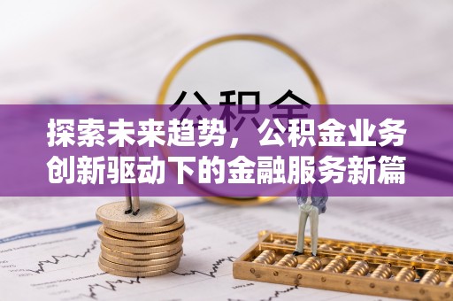 湖滨探索未来趋势，公积金业务创新驱动下的金融服务新篇章