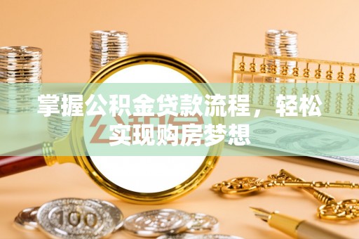 湖滨掌握公积金贷款流程，轻松实现购房梦想