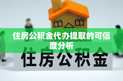 湖滨住房公积金代办提取的可信度分析