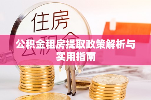 湖滨公积金租房提取政策解析与实用指南