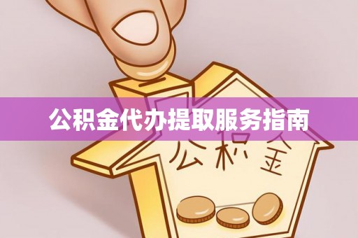 湖滨公积金代办提取服务指南